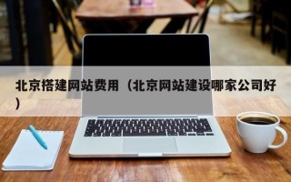 乐山北京搭建网站费用（北京网站建设哪家公司好）