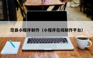 乐山范县小程序制作（小程序在线制作平台）